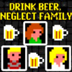 Drink Beer  Neglect Family